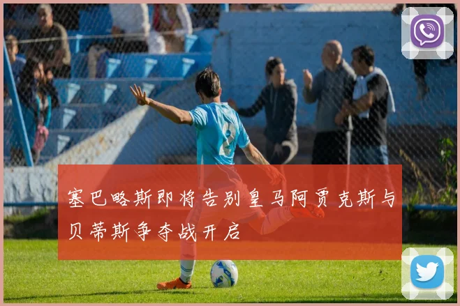 塞巴略斯即将告别皇马阿贾克斯与贝蒂斯争夺战开启